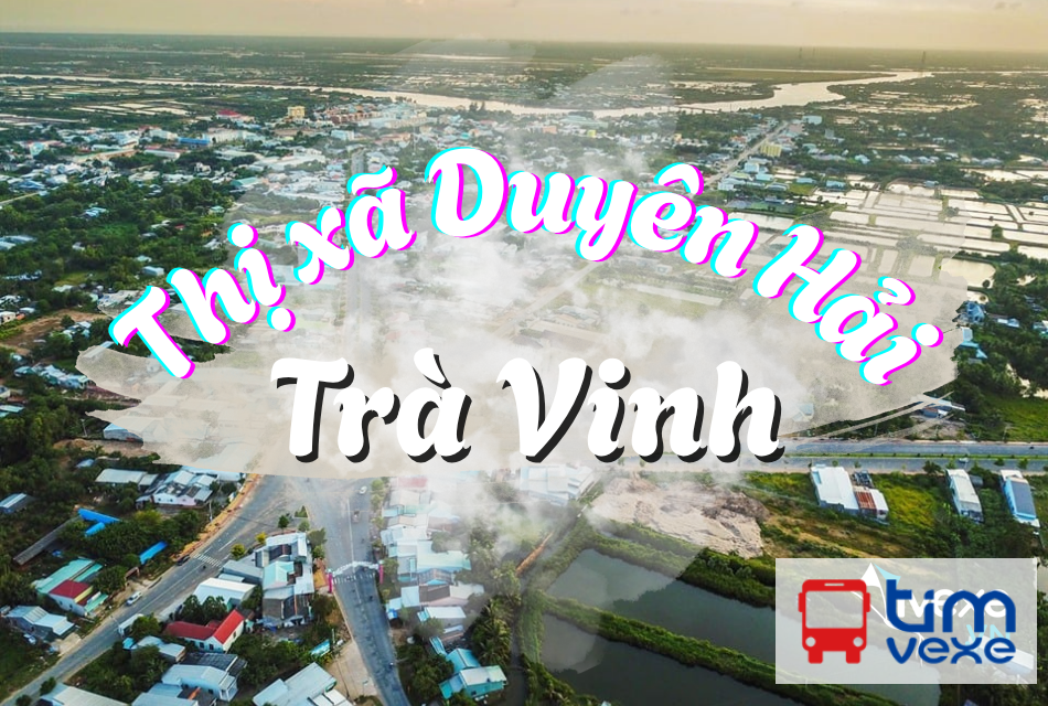 Đặt vé xe từ Sài Gòn đến Thị xã Duyên Hải – Trà Vinh nhanh chóng nhất